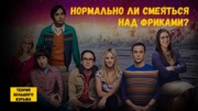 Сериал «Теория большого взрыва»: Нормально ли смеяться над фриками?